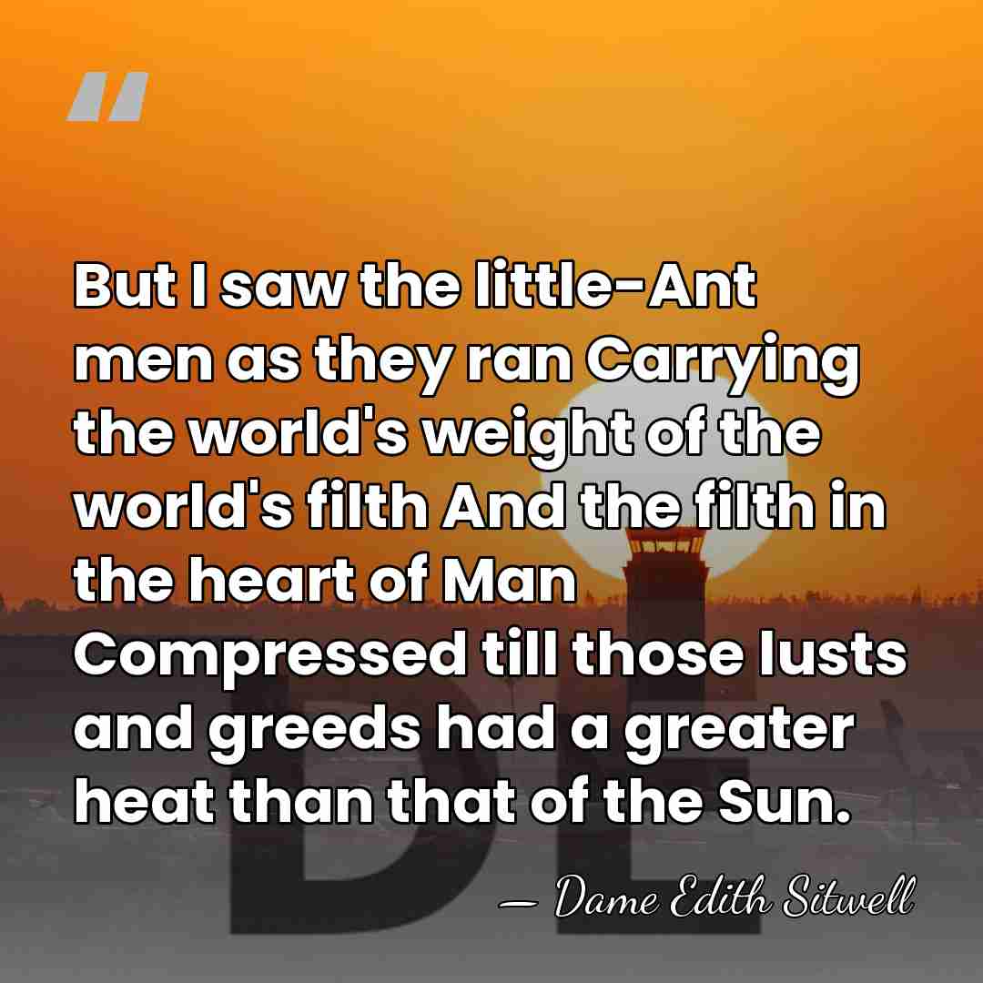 But I saw the little-Ant men as they ran Carrying the world's&hellip; - Dame Edith Sitwell
