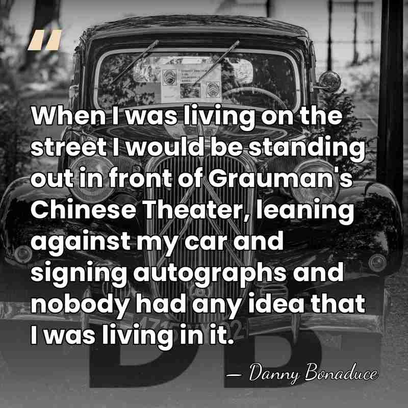When I was living on the street I would be standing out&hellip; - Danny Bonaduce