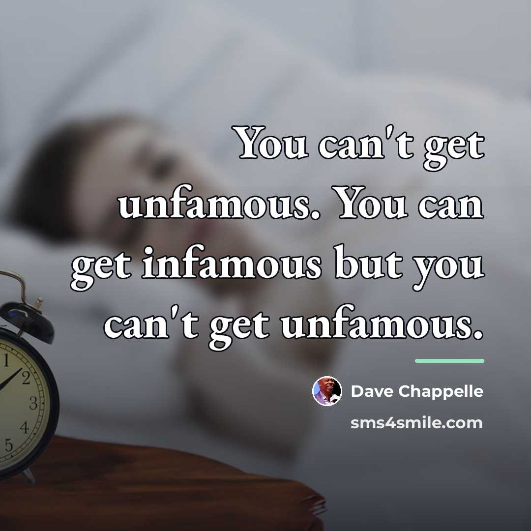 “You can't get unfamous. You can get infamous but you…” quote by Dave Chappelle