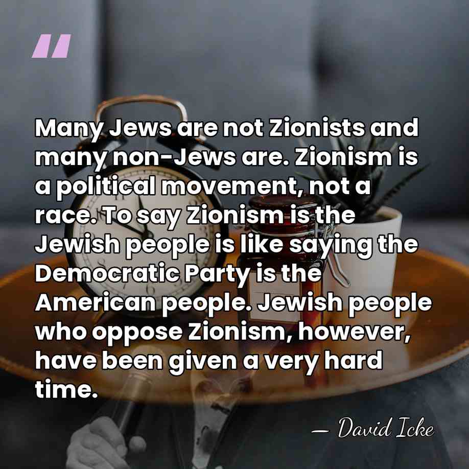 Many Jews are not Zionists and many non-Jews are. Zionism is a&hellip; - David Icke