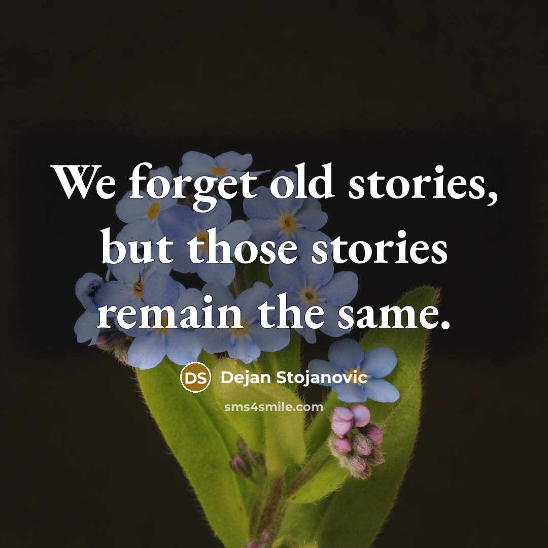 “We forget old stories, but those stories remain the same.…” quote by Dejan Stojanovic