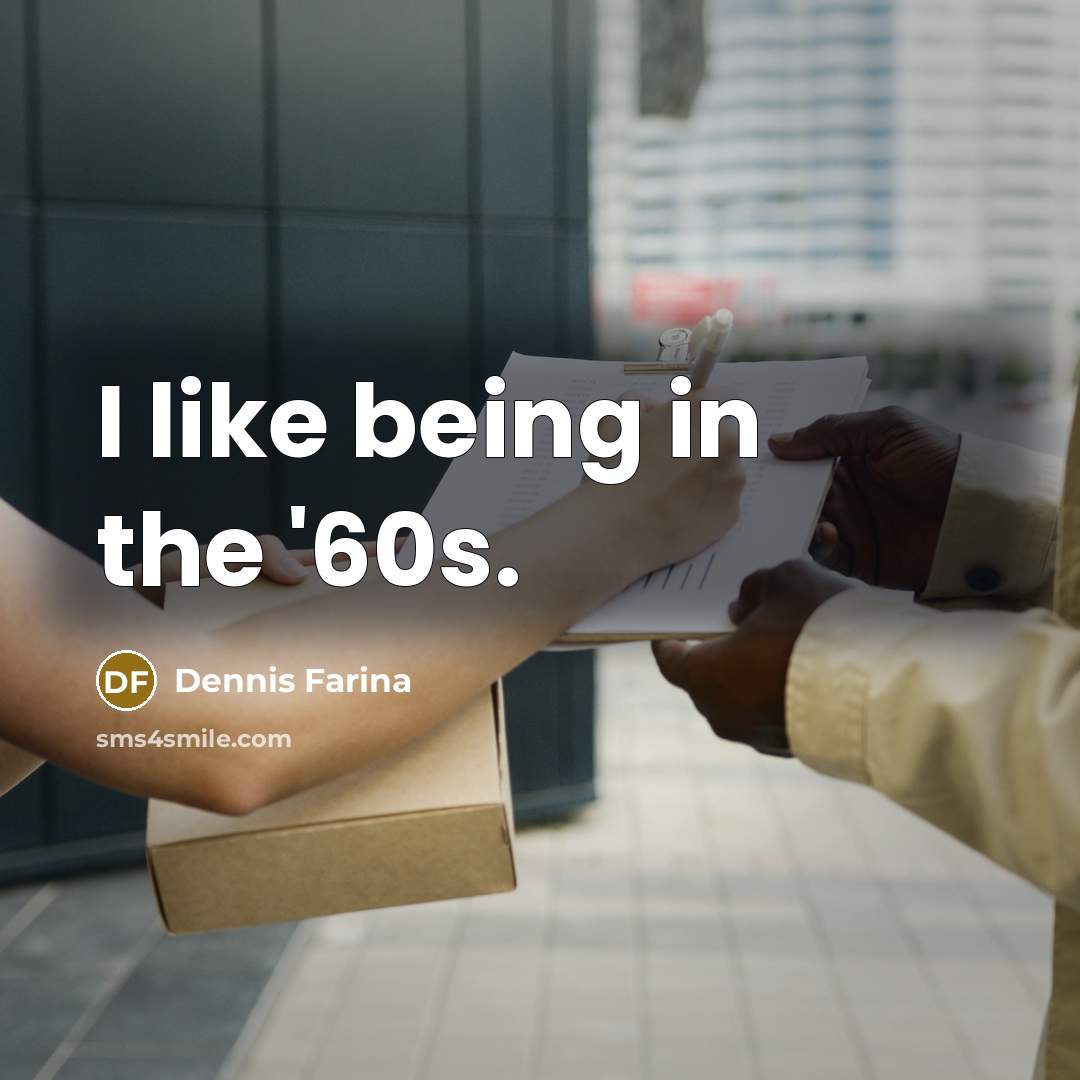 “I like being in the '60s.…” quote by Dennis Farina