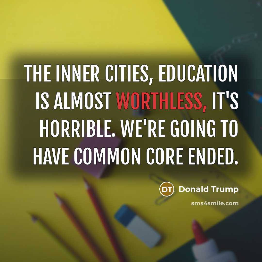 “The inner cities, education is almost worthless, it's horrible. We're…” quote by Donald Trump