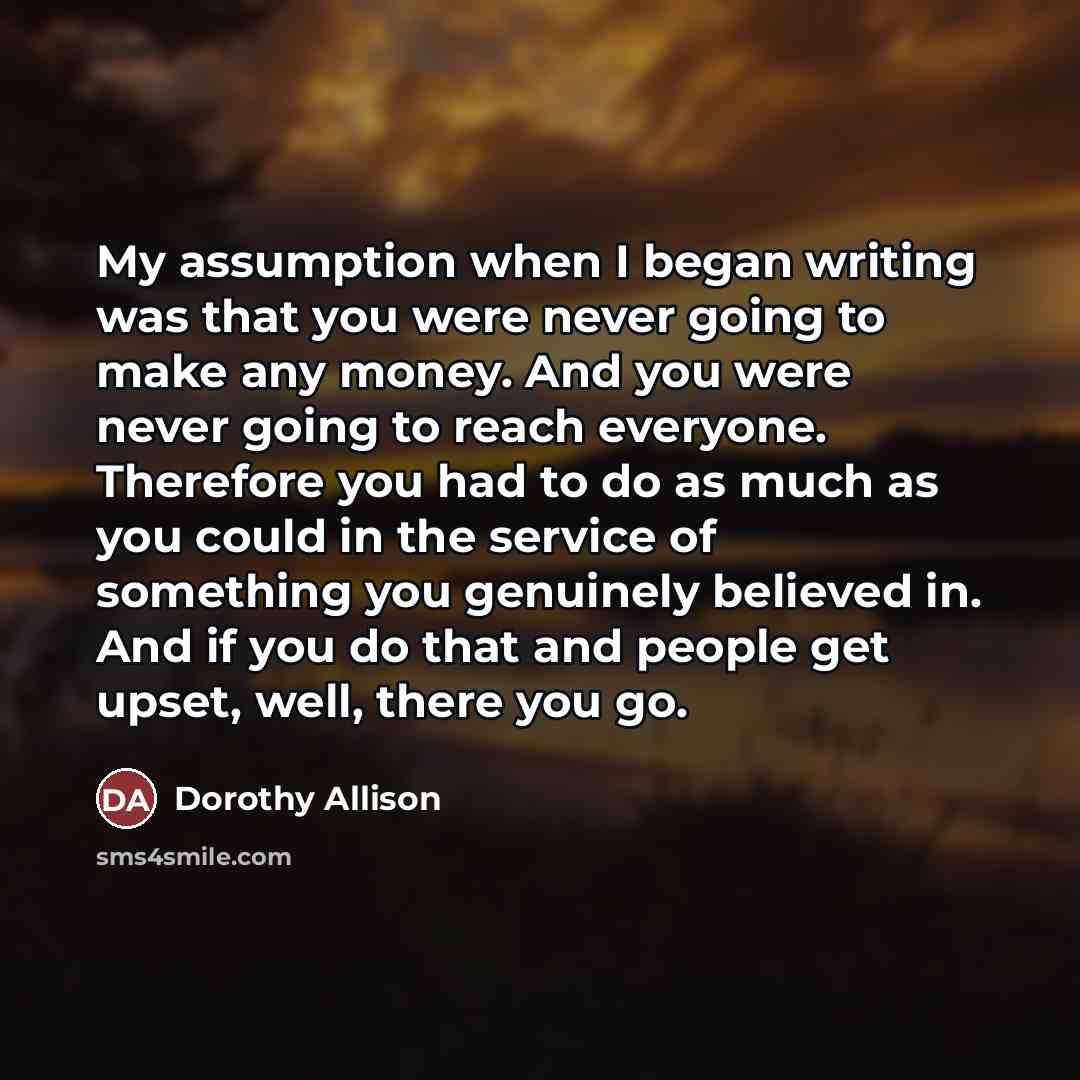 “My assumption when I began writing was that you were…” quote by Dorothy Allison