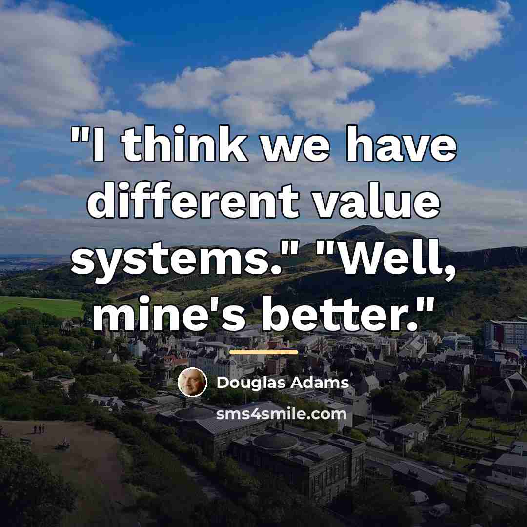 “"I think we have different value systems." "Well, mine's better."…” quote by Douglas Adams
