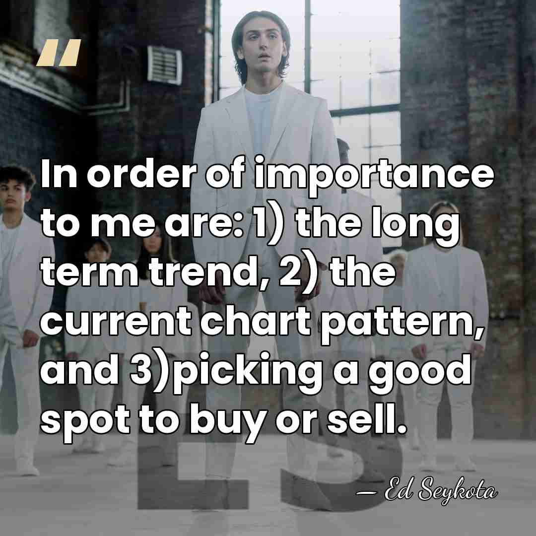 In order of importance to me are: 1) the long term trend,&hellip; - Ed Seykota
