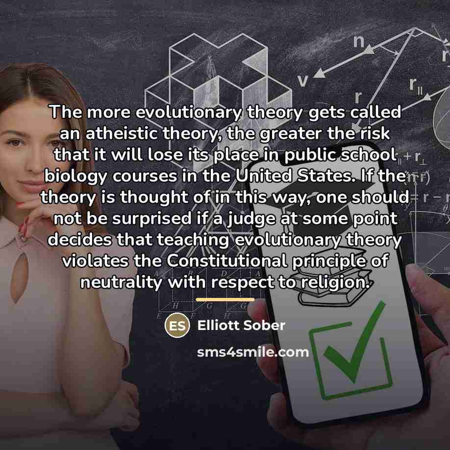 “The more evolutionary theory gets called an atheistic theory, the…” quote by Elliott Sober