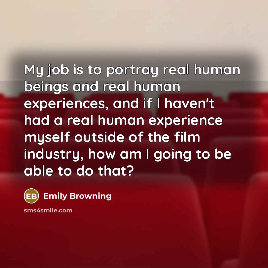 “My job is to portray real human beings and real…” quote by Emily Browning