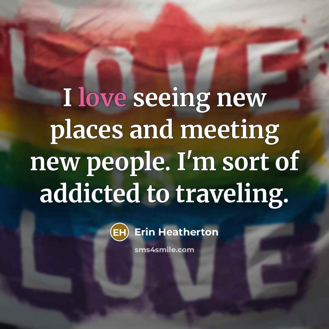 “I love seeing new places and meeting new people. I'm…” quote by Erin Heatherton