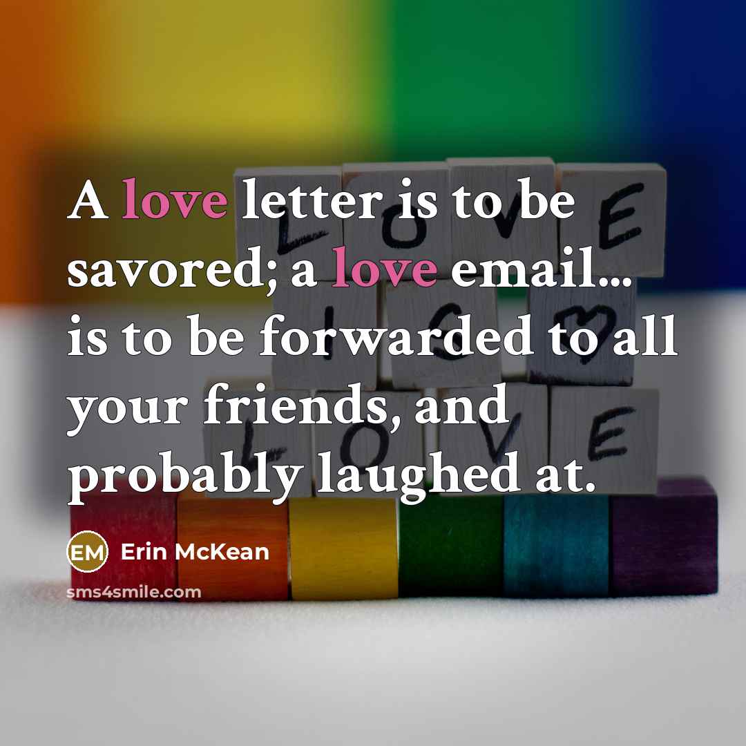 “A love letter is to be savored; a love email...…” quote by Erin McKean