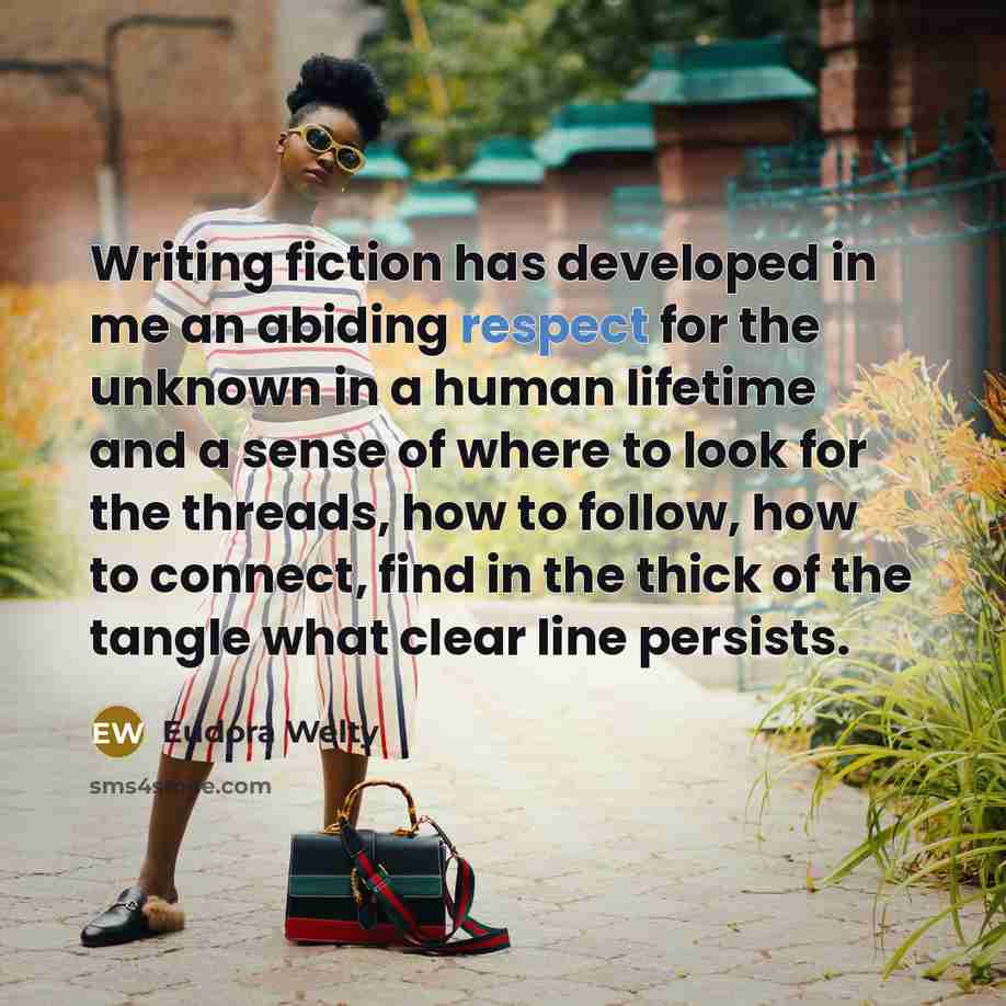 “Writing fiction has developed in me an abiding respect for…” quote by Eudora Welty