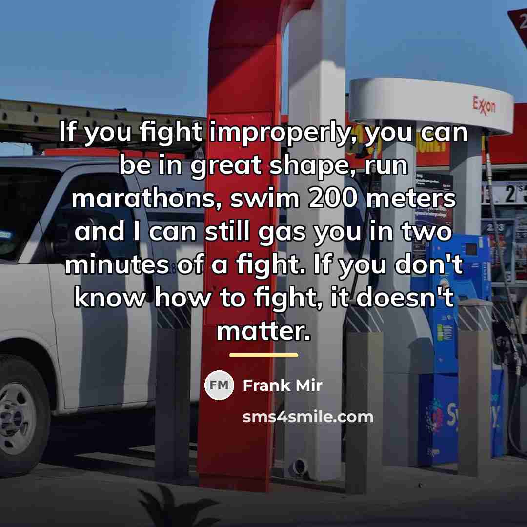 “If you fight improperly, you can be in great shape,…” quote by Frank Mir