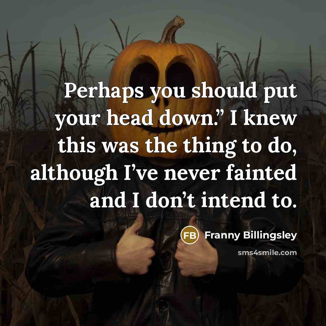 “Perhaps you should put your head down.” I knew this…” quote by Franny Billingsley