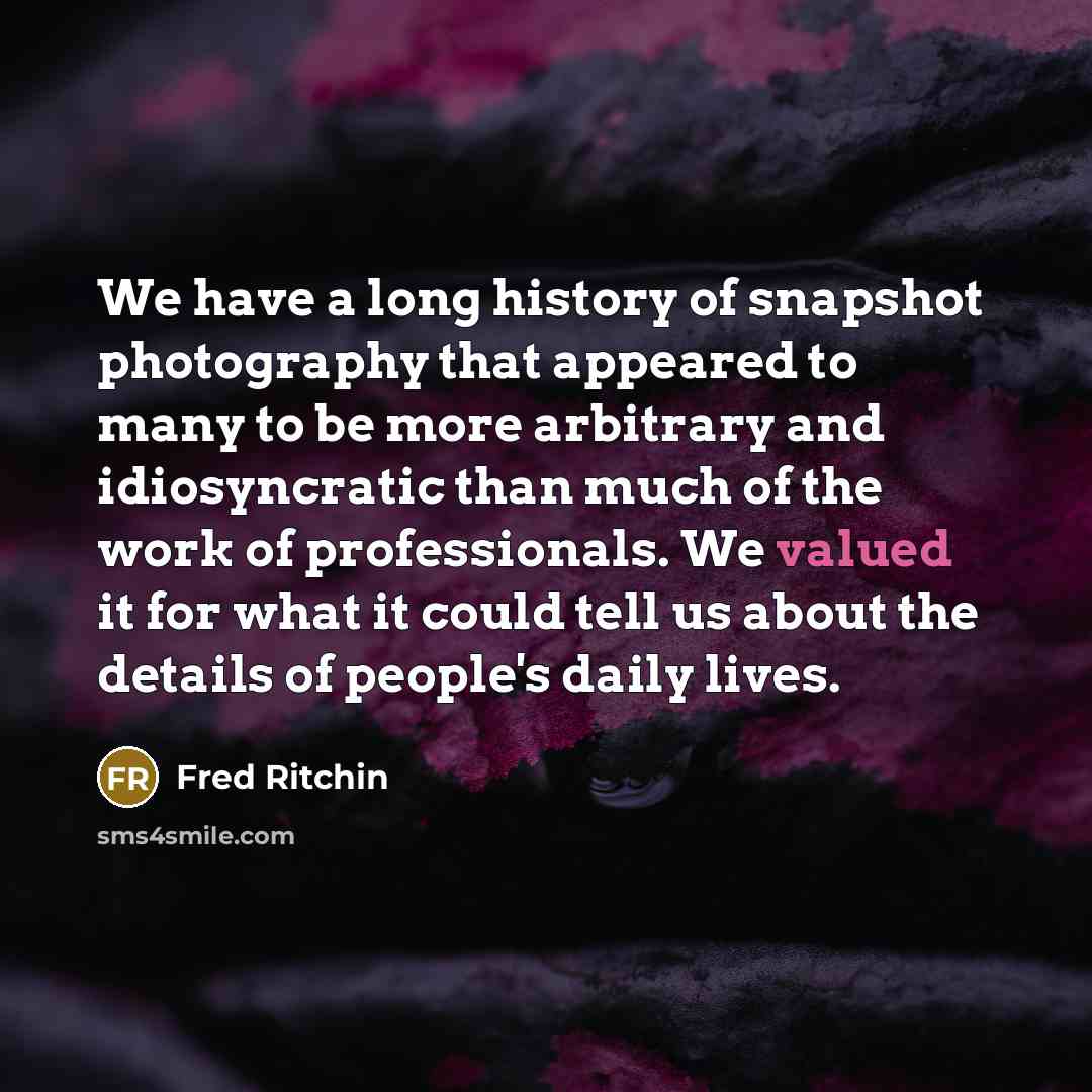 “We have a long history of snapshot photography that appeared…” quote by Fred Ritchin