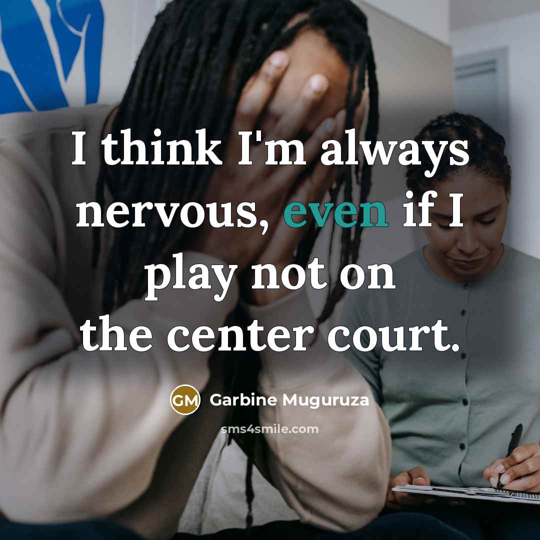 “I think I'm always nervous, even if I play not…” quote by Garbine Muguruza
