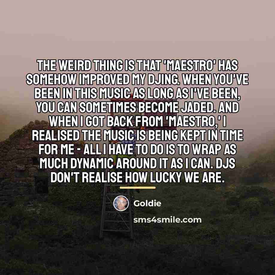 “The weird thing is that 'Maestro' has somehow improved my…” quote by Goldie