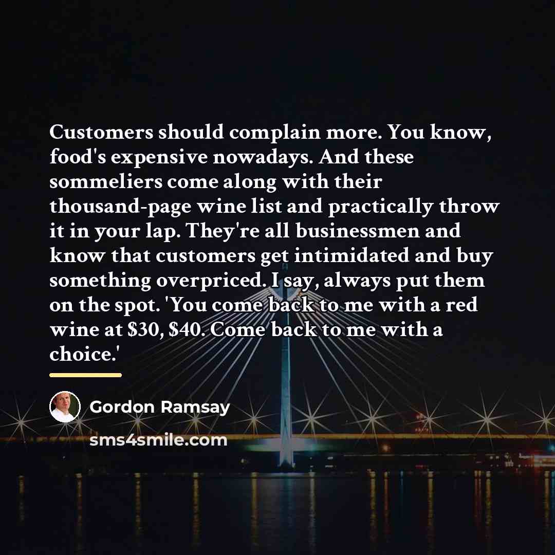 “Customers should complain more. You know, food's expensive nowadays. And…” quote by Gordon Ramsay