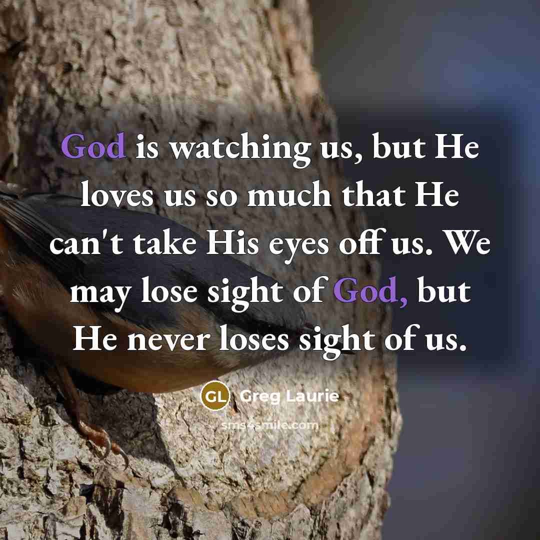 “God is watching us, but He loves us so much…” quote by Greg Laurie