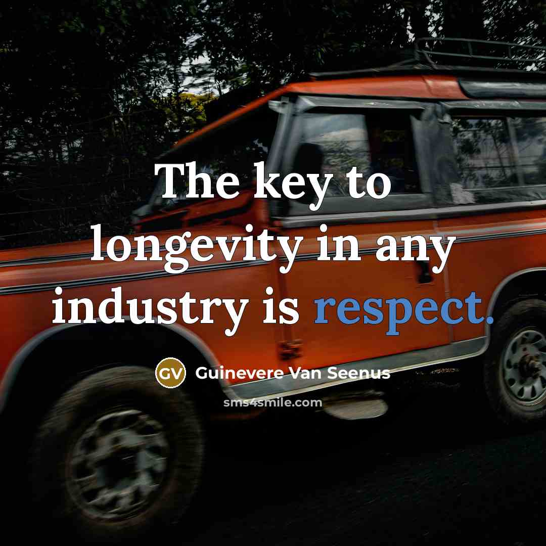 “The key to longevity in any industry is respect.…” quote by Guinevere Van Seenus
