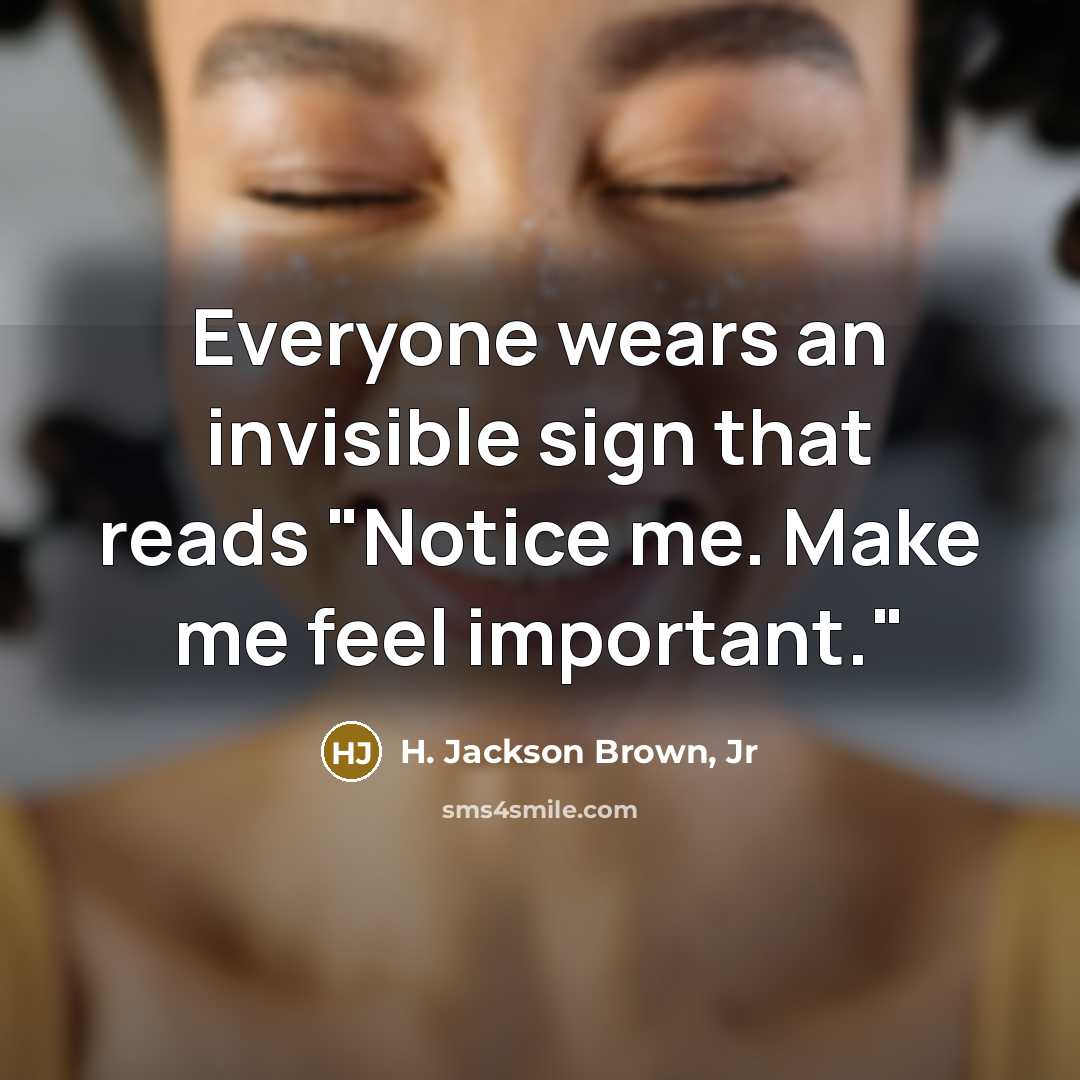“Everyone wears an invisible sign that reads "Notice me. Make…” quote by H. Jackson Brown, Jr