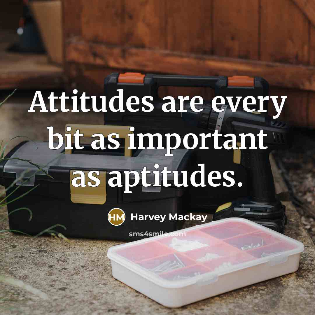 “Attitudes are every bit as important as aptitudes.…” quote by Harvey Mackay