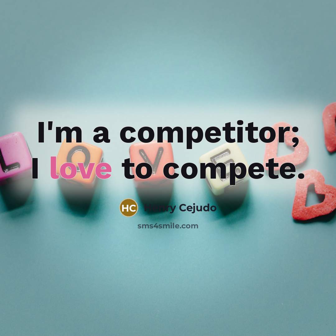 “I'm a competitor; I love to compete.…” quote by Henry Cejudo