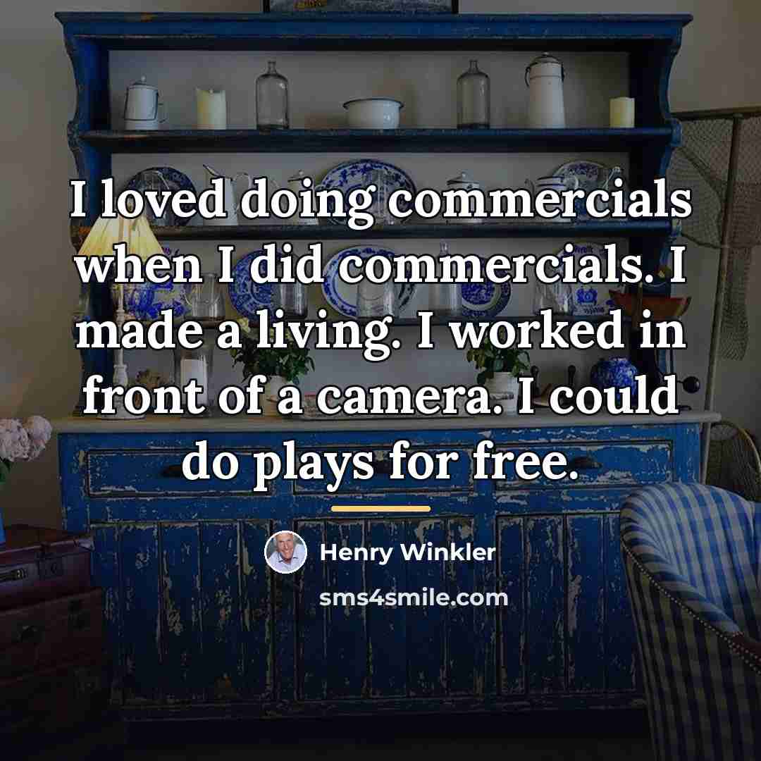 “I loved doing commercials when I did commercials. I made…” quote by Henry Winkler