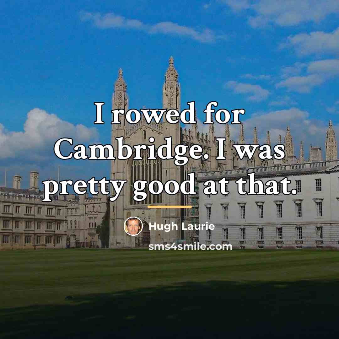 “I rowed for Cambridge. I was pretty good at that.…” quote by Hugh Laurie
