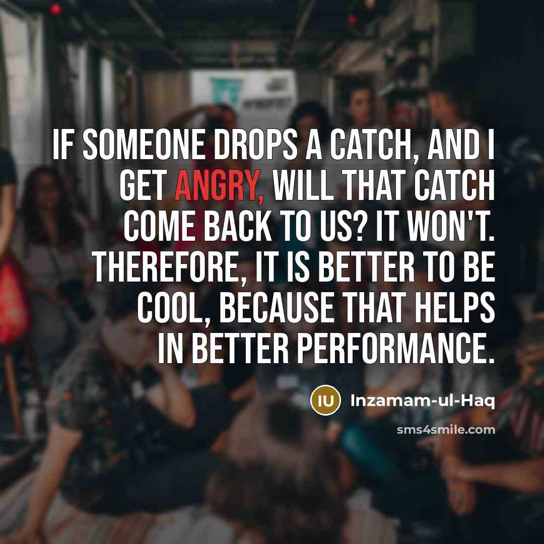 “If someone drops a catch, and I get angry, will…” quote by Inzamam-ul-Haq