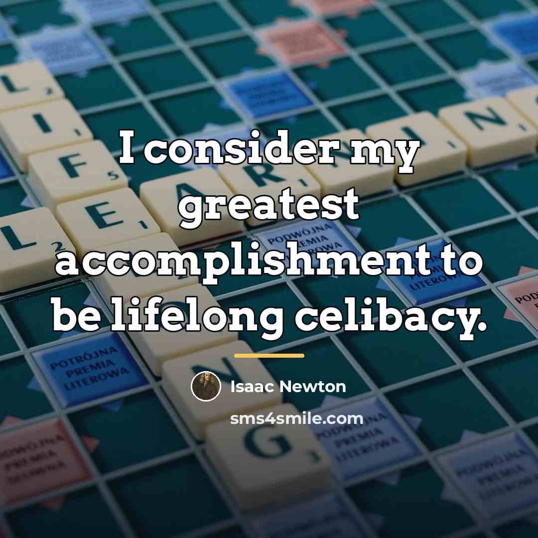 “I consider my greatest accomplishment to be lifelong celibacy.…” quote by Isaac Newton