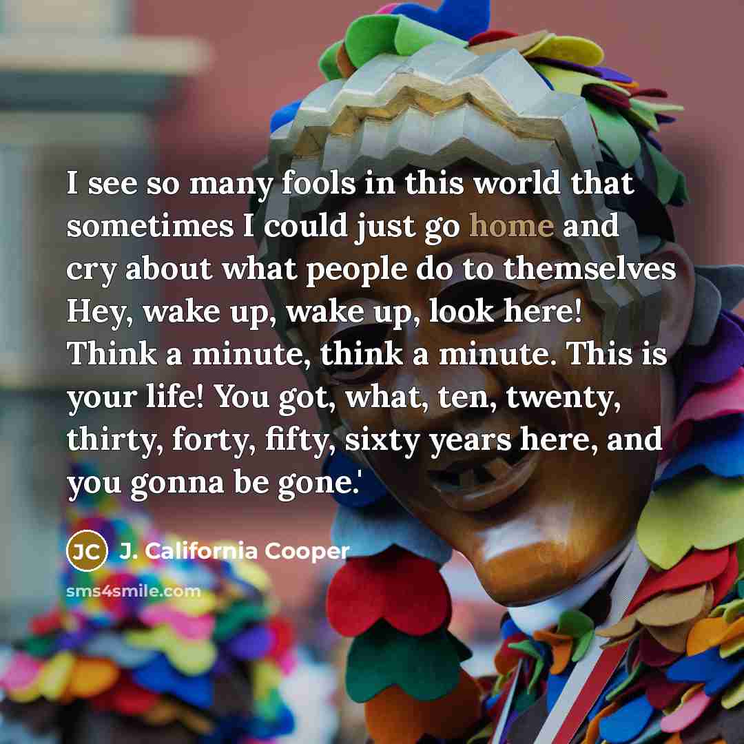 “I see so many fools in this world that sometimes…” quote by J. California Cooper