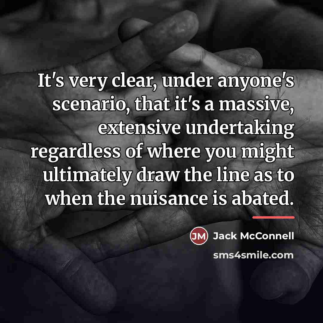 “It's very clear, under anyone's scenario, that it's a massive,…” quote by Jack McConnell