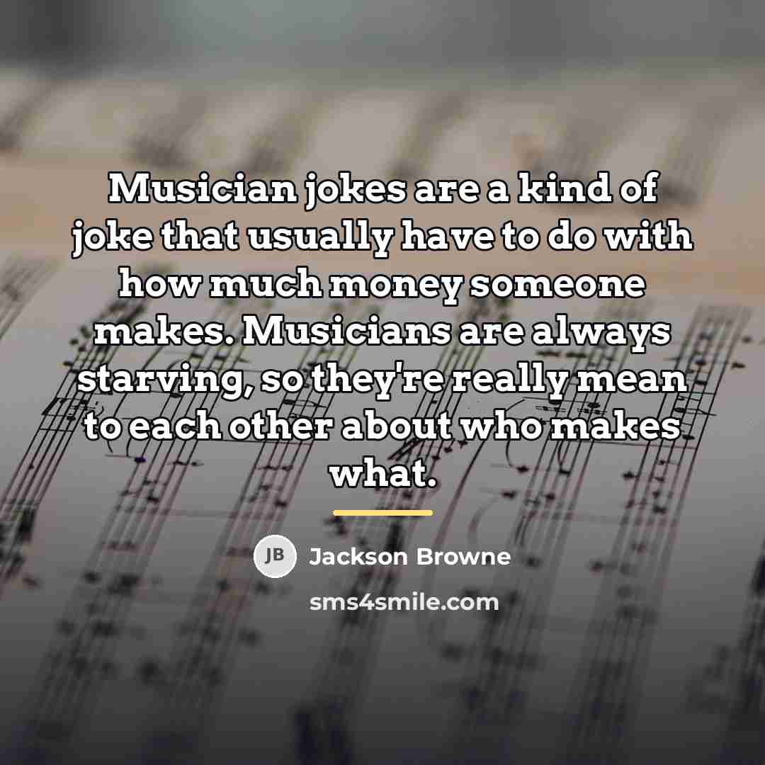 “Musician jokes are a kind of joke that usually have…” quote by Jackson Browne