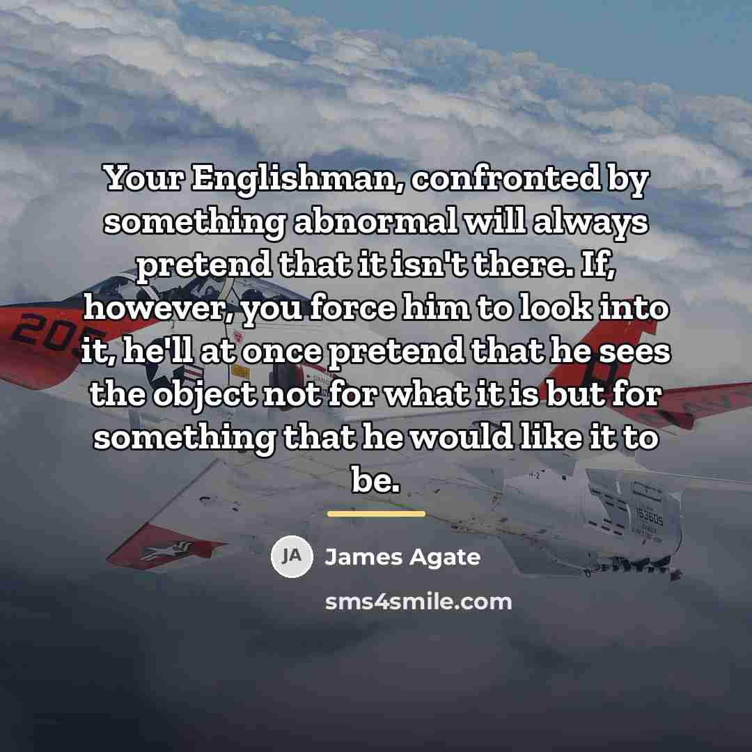 “Your Englishman, confronted by something abnormal will always pretend that…” quote by James Agate
