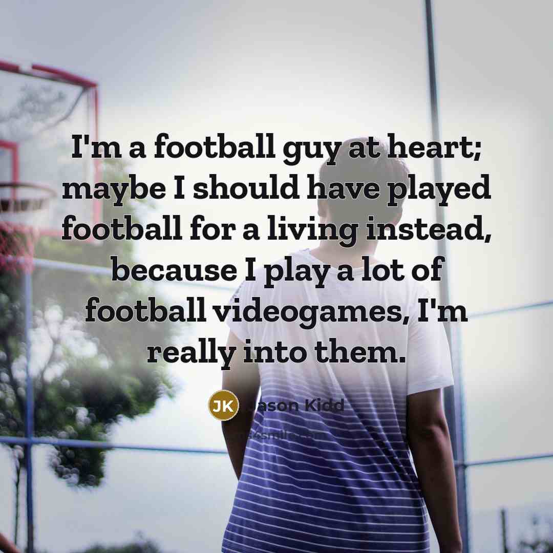 “I'm a football guy at heart; maybe I should have…” quote by Jason Kidd