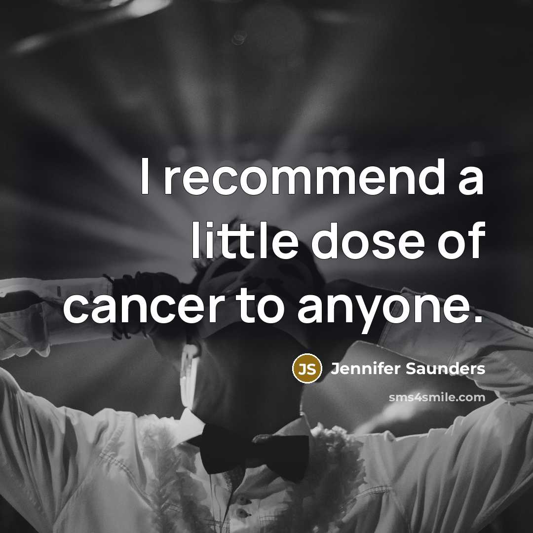 “I recommend a little dose of cancer to anyone.…” quote by Jennifer Saunders