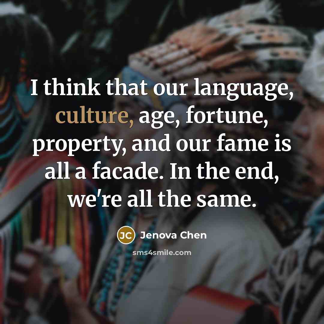 “I think that our language, culture, age, fortune, property, and…” quote by Jenova Chen