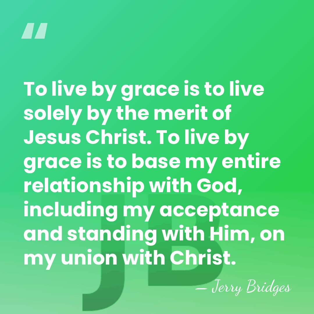 To live by grace is to live solely by the merit of&hellip; - Jerry Bridges