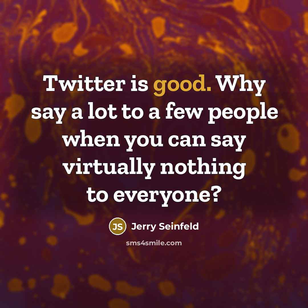 “Twitter is good. Why say a lot to a few…” quote by Jerry Seinfeld