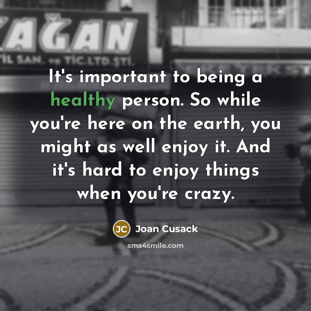 “It's important to being a healthy person. So while you're…” quote by Joan Cusack