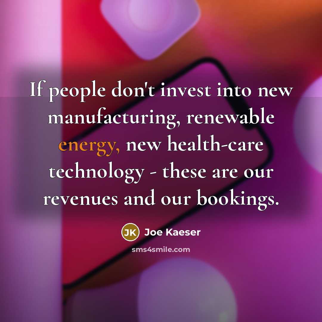 “If people don't invest into new manufacturing, renewable energy, new…” quote by Joe Kaeser