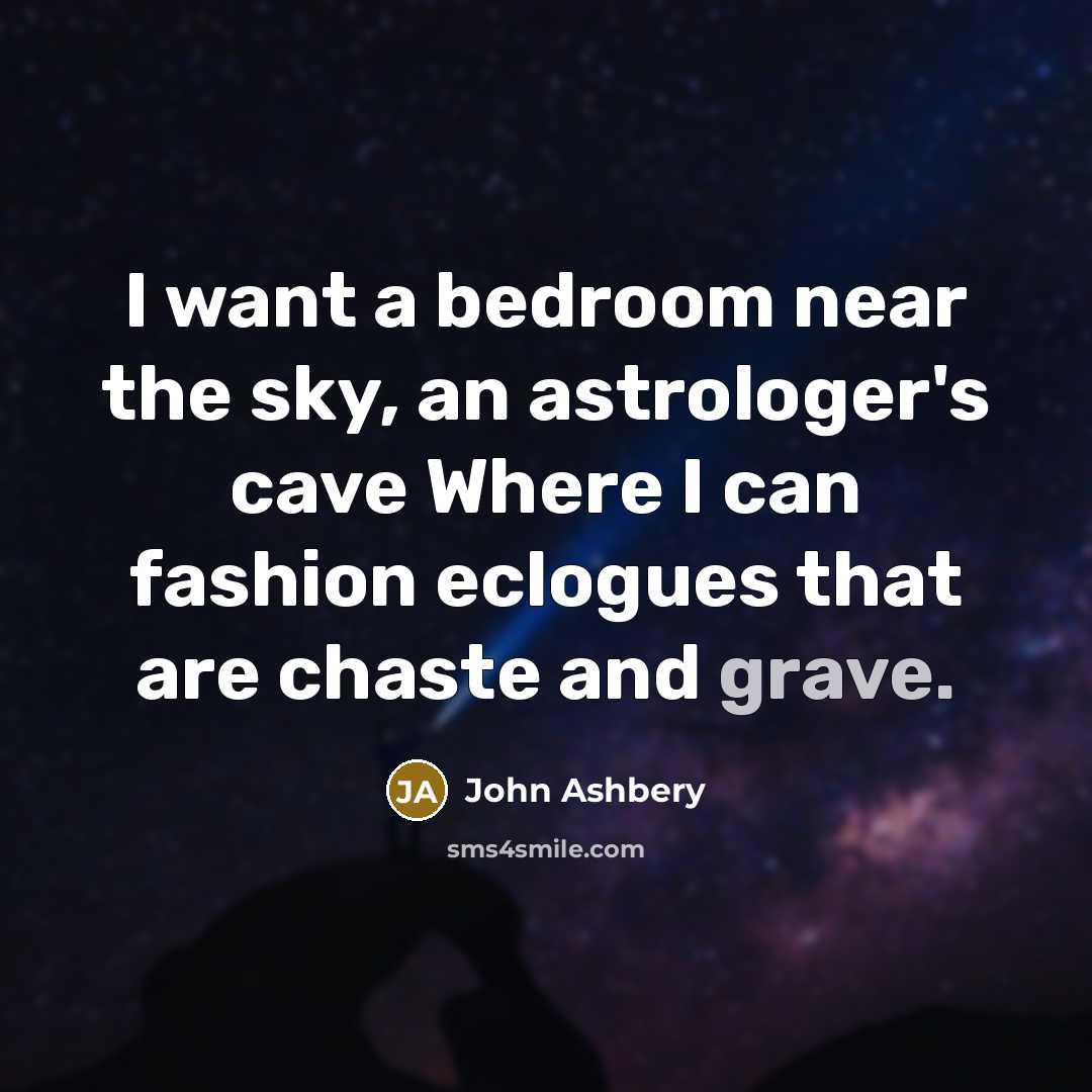 “I want a bedroom near the sky, an astrologer's cave…” quote by John Ashbery
