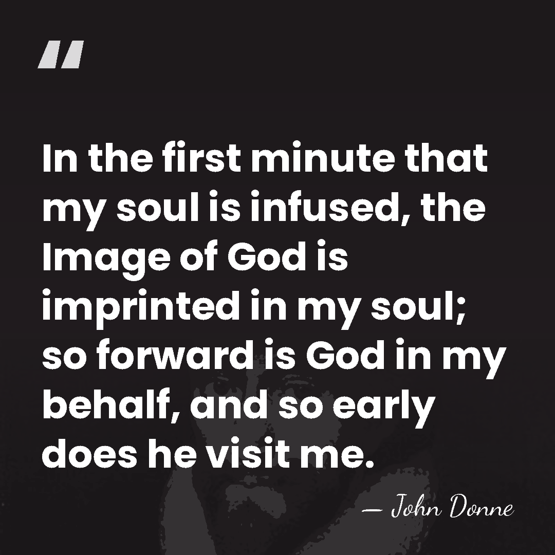 In the first minute that my soul is infused, the Image of&hellip; - John Donne