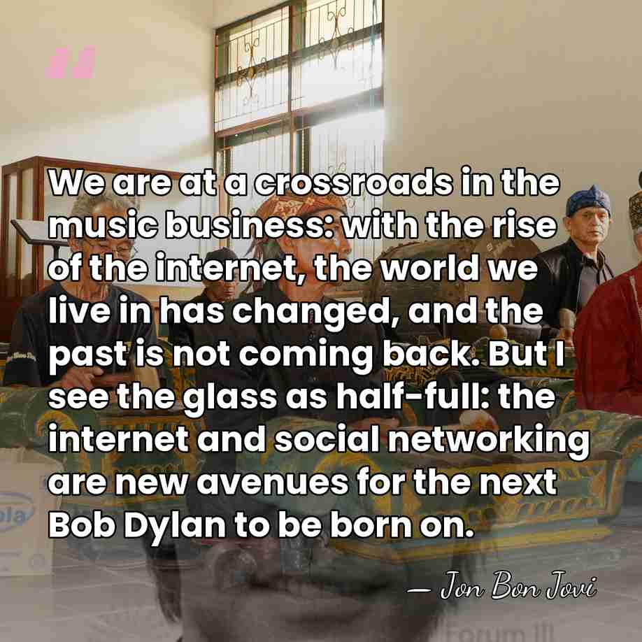 We are at a crossroads in the music business: with the rise&hellip; - Jon Bon Jovi