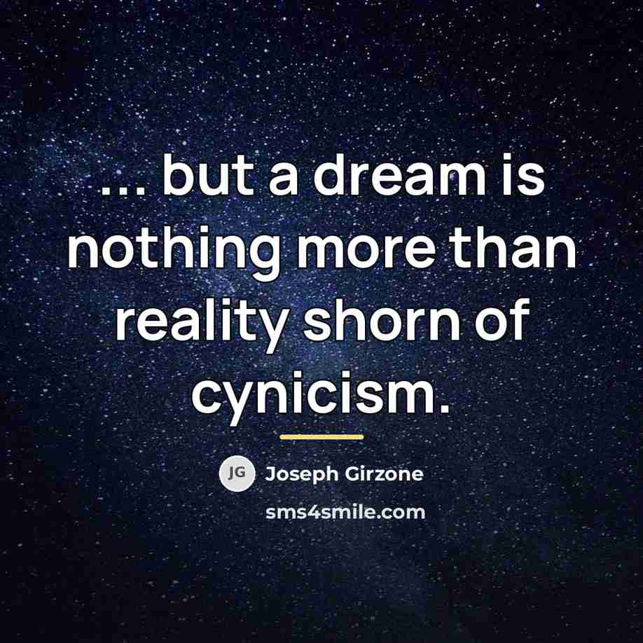 “... but a dream is nothing more than reality shorn…” quote by Joseph Girzone