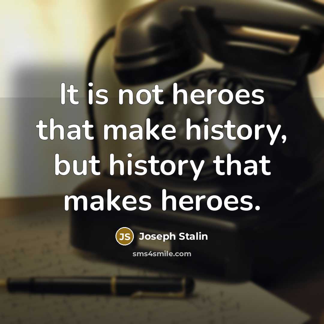 “It is not heroes that make history, but history that…” quote by Joseph Stalin