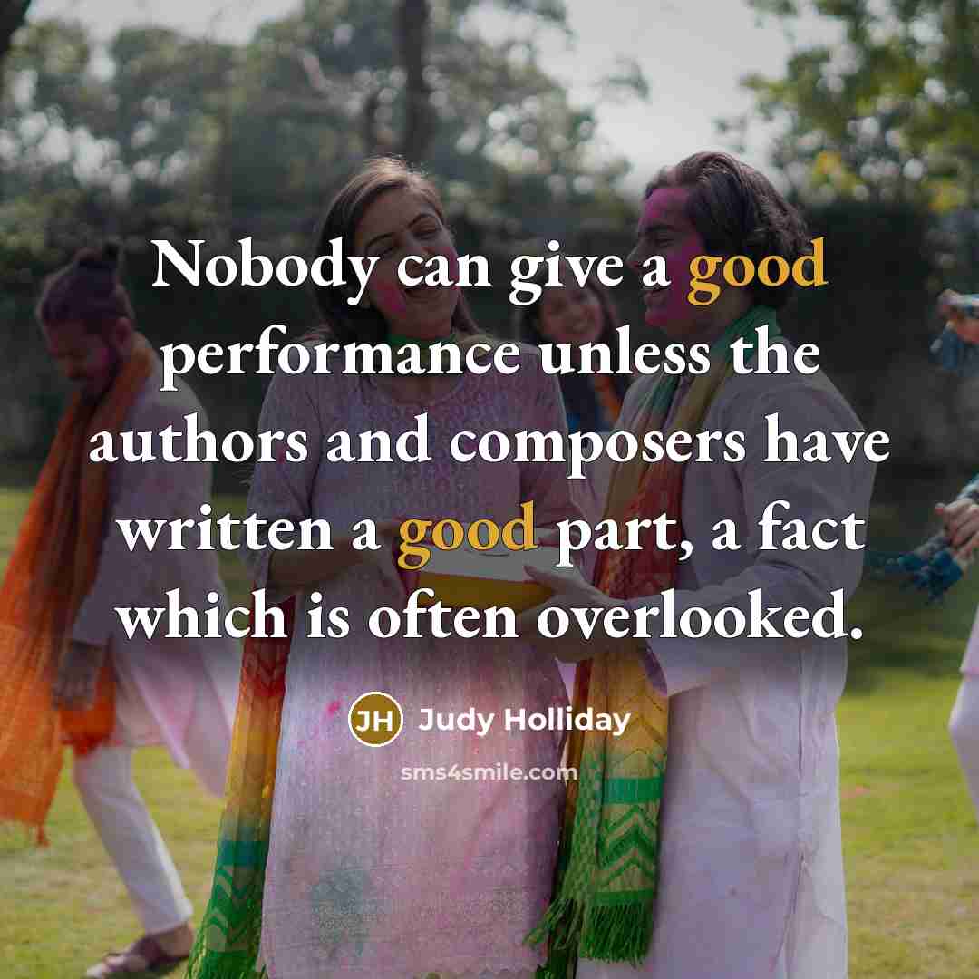 “Nobody can give a good performance unless the authors and…” quote by Judy Holliday