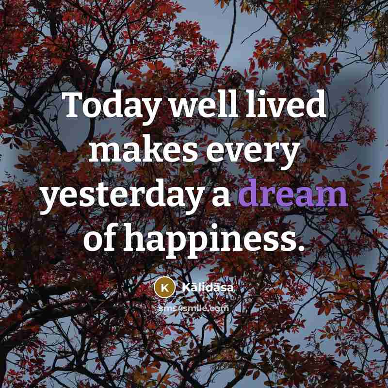 “Today well lived makes every yesterday a dream of happiness.…” quote by Kalidasa