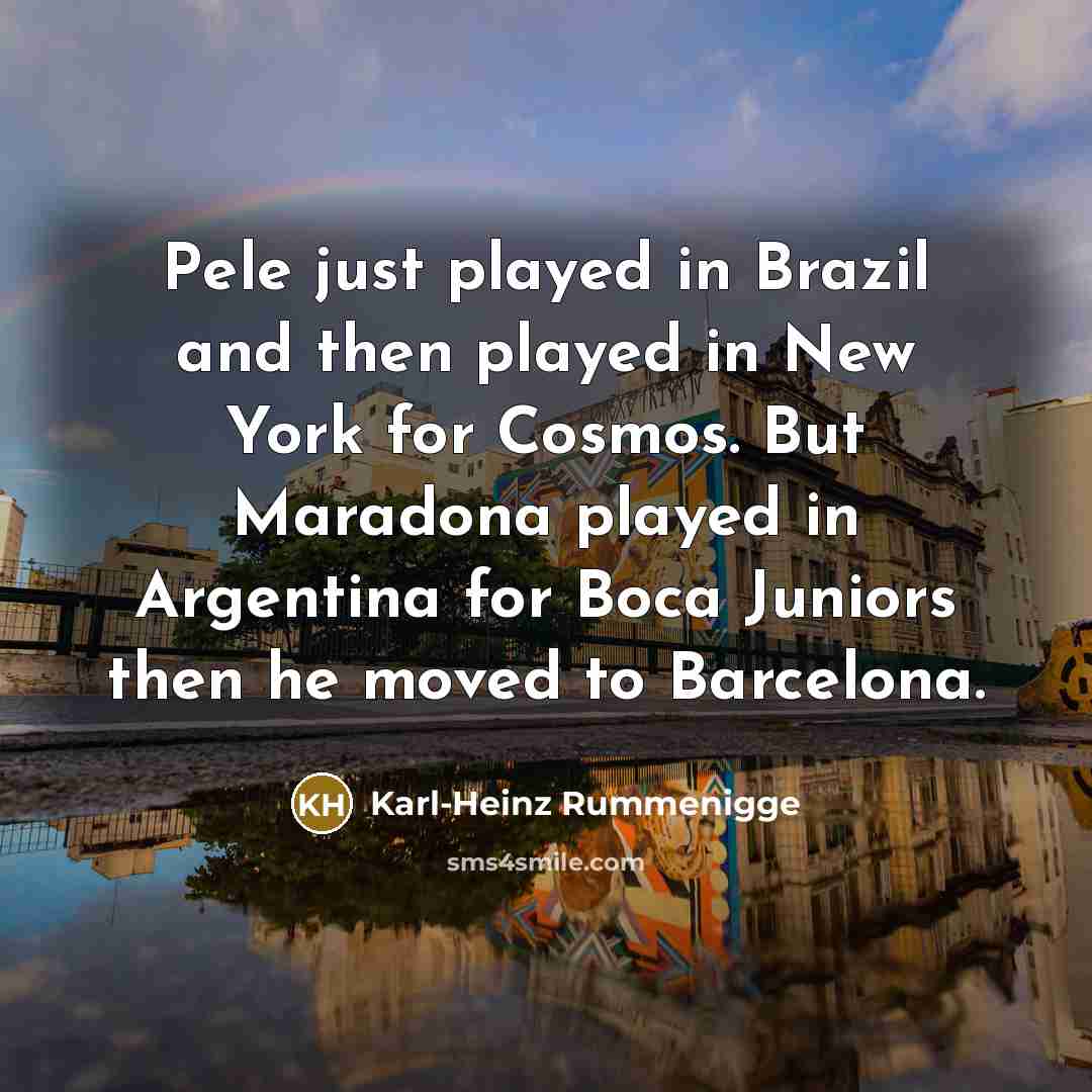 “Pele just played in Brazil and then played in New…” quote by Karl-Heinz Rummenigge
