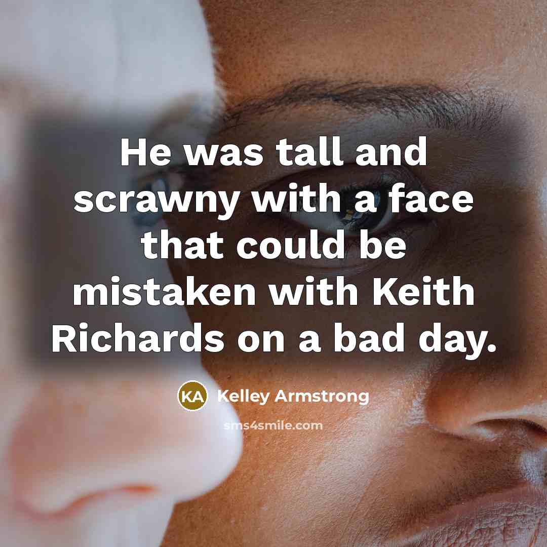 “He was tall and scrawny with a face that could…” quote by Kelley Armstrong